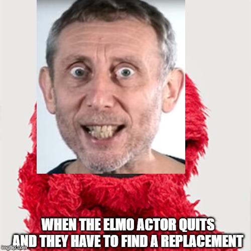 WHEN THE ELMO ACTOR QUITS AND THEY HAVE TO FIND A REPLACEMENT | image tagged in elmo,actors,quitting | made w/ Imgflip meme maker