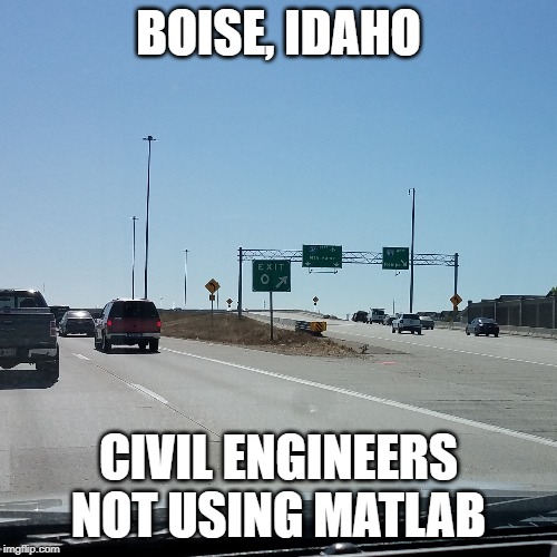 BOISE, IDAHO; CIVIL ENGINEERS NOT USING MATLAB | made w/ Imgflip meme maker
