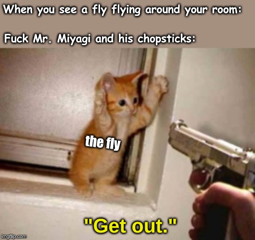 the fly; "Get out." | image tagged in memes,random | made w/ Imgflip meme maker