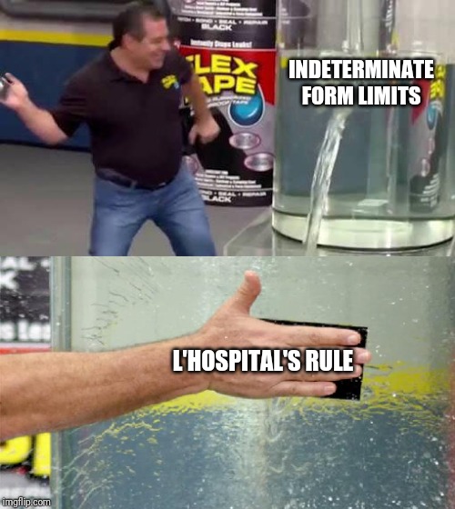 Flex Tape | INDETERMINATE FORM LIMITS; L'HOSPITAL'S RULE | image tagged in flex tape | made w/ Imgflip meme maker