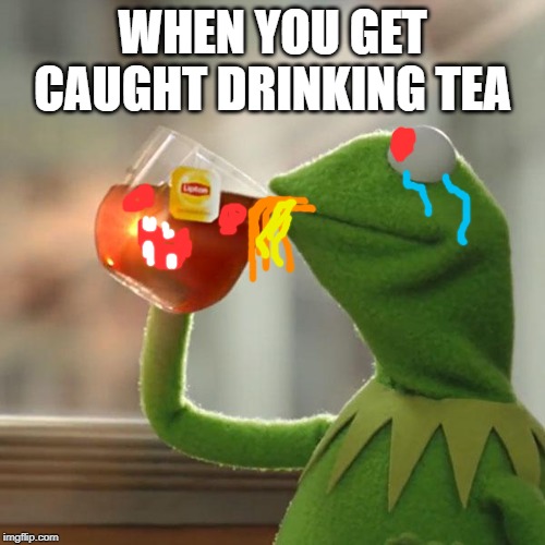 But That's None Of My Business | WHEN YOU GET CAUGHT DRINKING TEA | image tagged in memes,but thats none of my business,kermit the frog | made w/ Imgflip meme maker