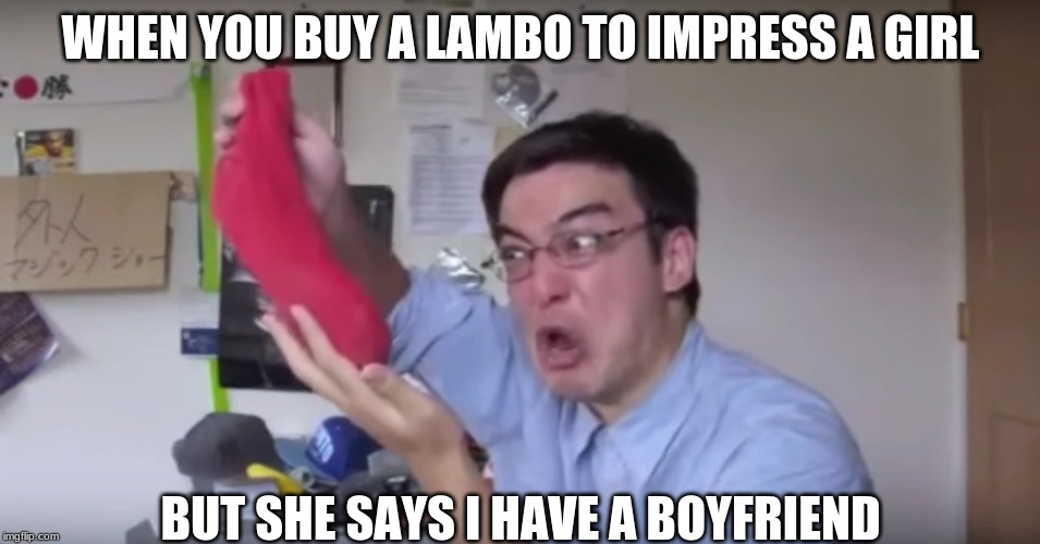 LAMBO | WHEN YOU BUY A LAMBO TO IMPRESS A GIRL; BUT SHE SAYS I HAVE A BOYFRIEND | image tagged in girlfriend,memes,rage,e | made w/ Imgflip meme maker