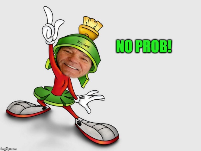 kewlew as marvin the martian | NO PROB! | image tagged in kewlew as marvin the martian | made w/ Imgflip meme maker