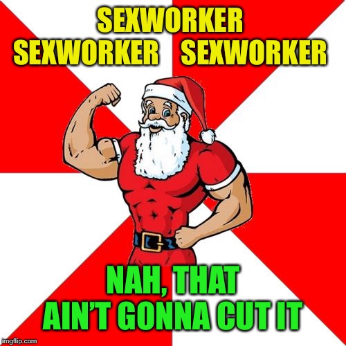 Jersey Santa Meme | SEXWORKER  SEXWORKER    SEXWORKER NAH, THAT AIN’T GONNA CUT IT | image tagged in memes,jersey santa | made w/ Imgflip meme maker