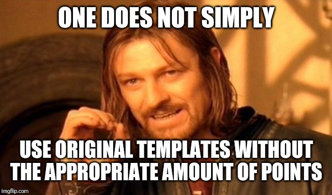 One Does Not Simply Meme | ONE DOES NOT SIMPLY USE ORIGINAL TEMPLATES WITHOUT THE APPROPRIATE AMOUNT OF POINTS | image tagged in memes,one does not simply | made w/ Imgflip meme maker