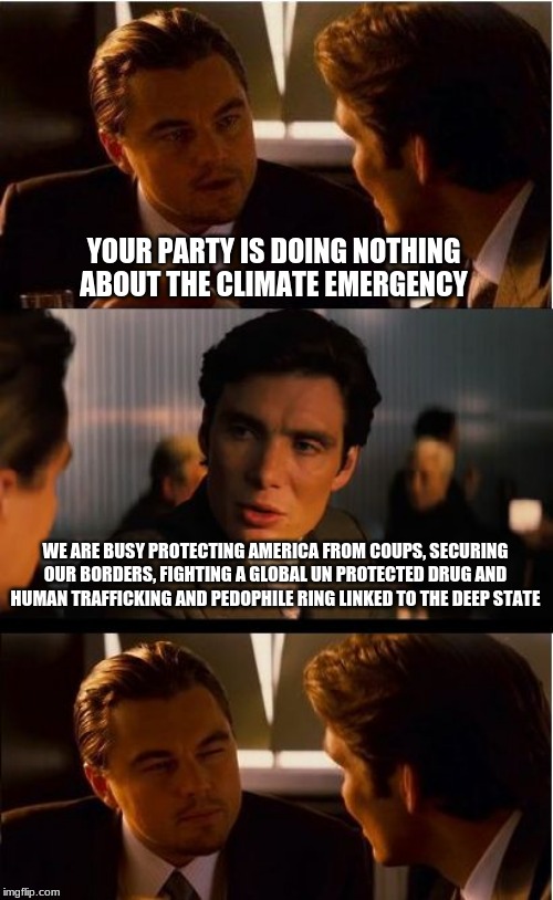 Give us a little credit | YOUR PARTY IS DOING NOTHING ABOUT THE CLIMATE EMERGENCY; WE ARE BUSY PROTECTING AMERICA FROM COUPS, SECURING OUR BORDERS, FIGHTING A GLOBAL UN PROTECTED DRUG AND HUMAN TRAFFICKING AND PEDOPHILE RING LINKED TO THE DEEP STATE | image tagged in memes,inception,climate change,deep state,secure the border,focus on real problems | made w/ Imgflip meme maker