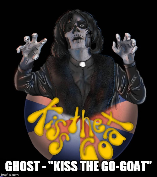 GHOST - ''KISS THE GO-GOAT'' | made w/ Imgflip meme maker