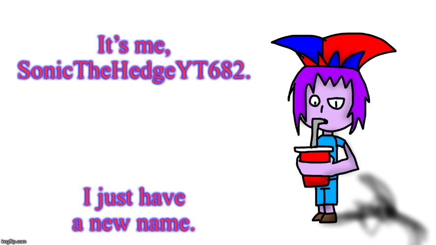 It’s me, SonicTheHedgeYT682. I just have a new name. | image tagged in the g drinking popstaran | made w/ Imgflip meme maker