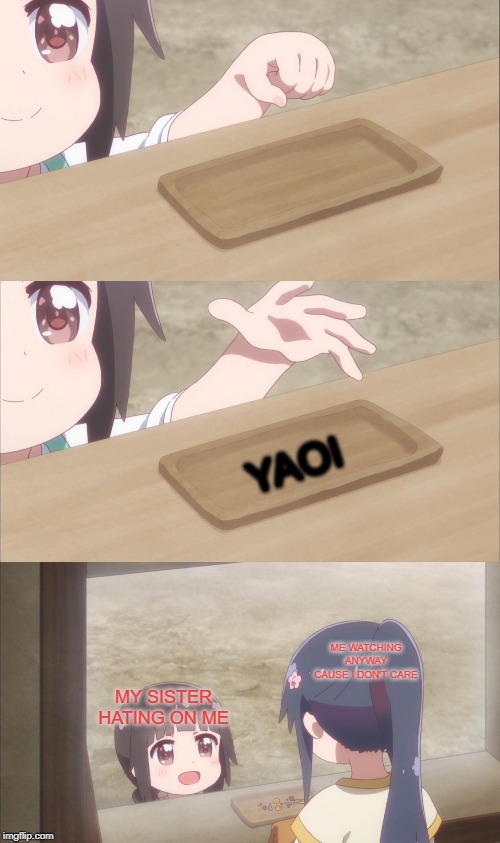Yuu buys a cookie | YAOI; MY SISTER HATING ON ME; ME WATCHING ANYWAY CAUSE I DON'T CARE | image tagged in yuu buys a cookie | made w/ Imgflip meme maker