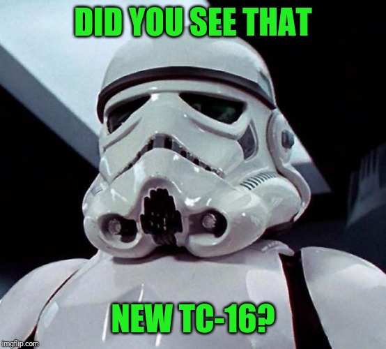 Stormtrooper | DID YOU SEE THAT NEW TC-16? | image tagged in stormtrooper | made w/ Imgflip meme maker