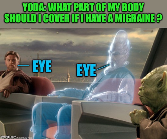 Jedi Council Meeting | YODA: WHAT PART OF MY BODY SHOULD I COVER IF I HAVE A MIGRAINE ? EYE EYE ___ ___ | image tagged in jedi council meeting | made w/ Imgflip meme maker