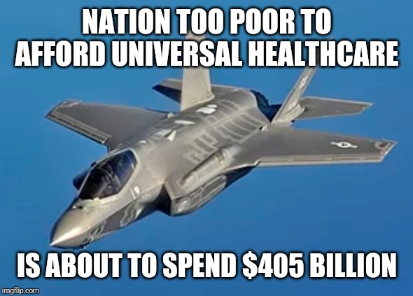 They never ask how are we going to pay for this | NATION TOO POOR TO AFFORD UNIVERSAL HEALTHCARE; IS ABOUT TO SPEND $405 BILLION | image tagged in conservative hypocrisy,conservative logic | made w/ Imgflip meme maker