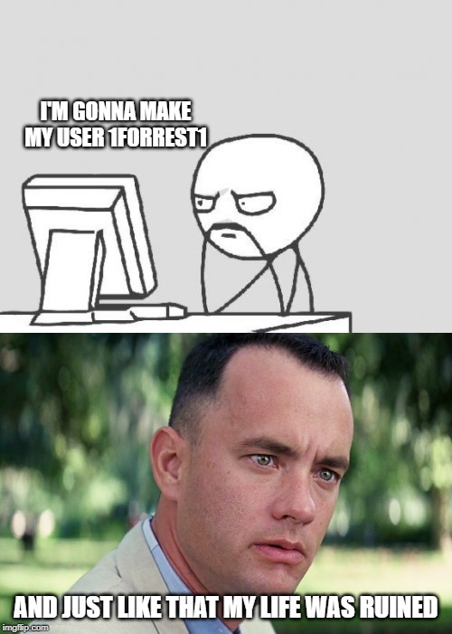 I'M GONNA MAKE MY USER 1FORREST1; AND JUST LIKE THAT MY LIFE WAS RUINED | image tagged in memes,computer guy,and just like that | made w/ Imgflip meme maker