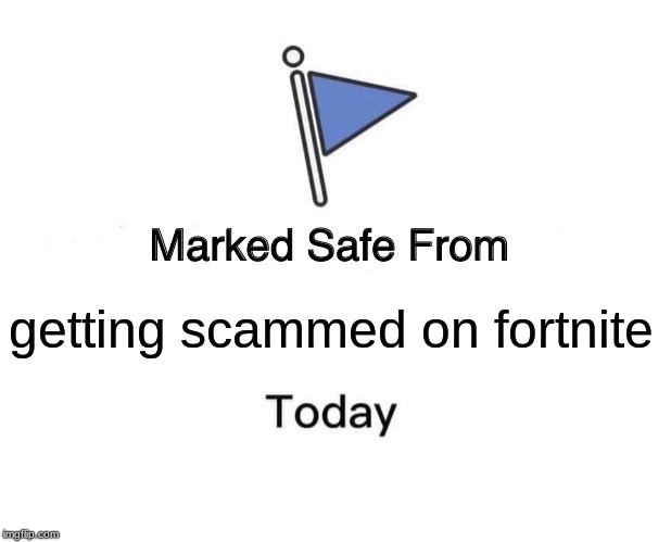 Marked Safe From Meme | getting scammed on fortnite | image tagged in memes,marked safe from | made w/ Imgflip meme maker