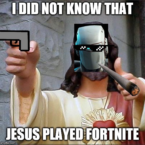Buddy Christ | I DID NOT KNOW THAT; JESUS PLAYED FORTNITE | image tagged in memes,buddy christ | made w/ Imgflip meme maker