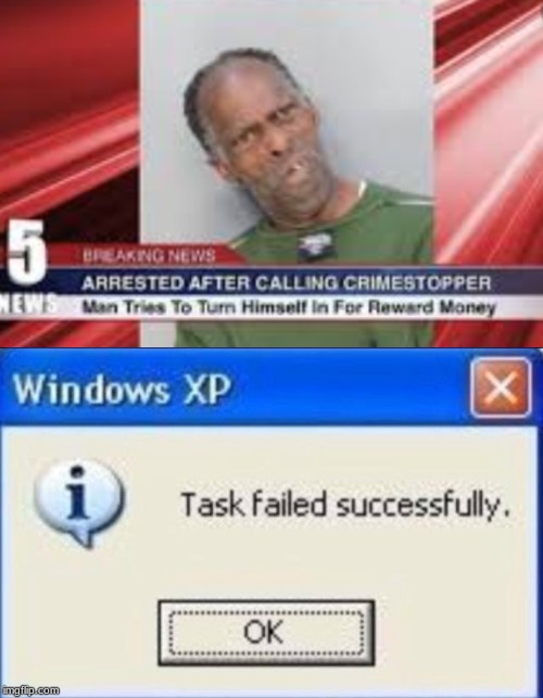 Such Luck..... | image tagged in task failed successfully,memes,funny,breaking news,fails,arrested | made w/ Imgflip meme maker