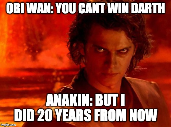 You Underestimate My Power Meme | OBI WAN: YOU CANT WIN DARTH; ANAKIN: BUT I DID 20 YEARS FROM NOW | image tagged in memes,you underestimate my power | made w/ Imgflip meme maker