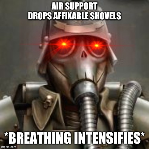 AIR SUPPORT DROPS AFFIXABLE SHOVELS; *BREATHING INTENSIFIES* | image tagged in warhammer40k | made w/ Imgflip meme maker