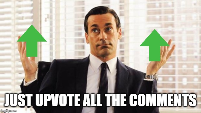 don draper | JUST UPVOTE ALL THE COMMENTS | image tagged in don draper | made w/ Imgflip meme maker