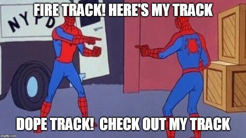 spiderman pointing at spiderman | FIRE TRACK! HERE'S MY TRACK; DOPE TRACK!  CHECK OUT MY TRACK | image tagged in spiderman pointing at spiderman,makinghiphop | made w/ Imgflip meme maker