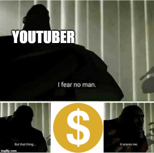 I fear no man | YOUTUBER | image tagged in i fear no man | made w/ Imgflip meme maker