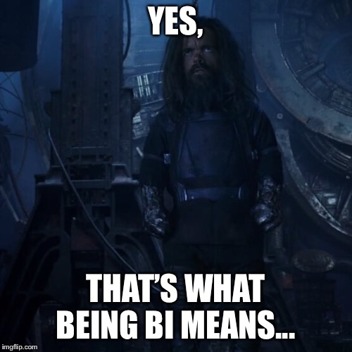 Elaborating Eitri | YES, THAT’S WHAT BEING BI MEANS... | image tagged in elaborating eitri | made w/ Imgflip meme maker