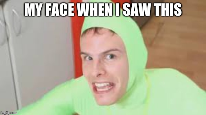 I'm Gay | MY FACE WHEN I SAW THIS | image tagged in i'm gay | made w/ Imgflip meme maker
