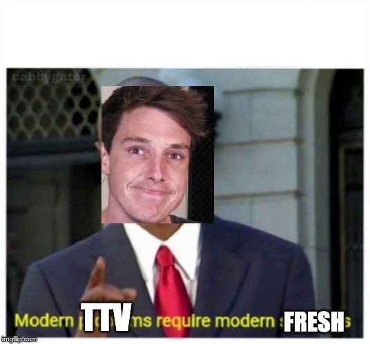 modern problems | TTV; FRESH | image tagged in modern problems | made w/ Imgflip meme maker