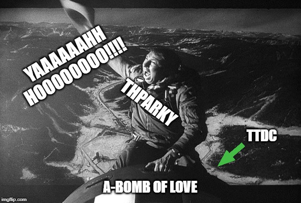 Dr Strangelove | THPARKY A-BOMB OF LOVE YAAAAAAHH HOOOOOOOO!!!! TTDC | image tagged in dr strangelove | made w/ Imgflip meme maker