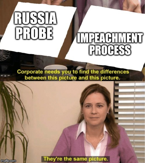 They're The Same Picture Meme | IMPEACHMENT PROCESS; RUSSIA PROBE | image tagged in office same picture | made w/ Imgflip meme maker