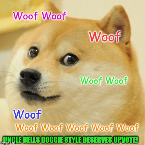 Doge Meme | Woof Woof; Woof; Woof Woof; Woof; Woof Woof Woof Woof Woof; JINGLE BELLS DOGGIE STYLE DESERVES UPVOTE! | image tagged in memes,doge | made w/ Imgflip meme maker