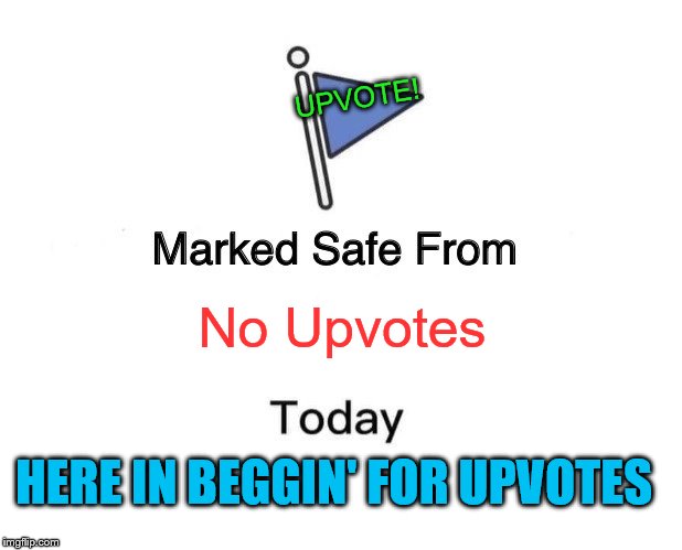 Marked Safe From Meme | UPVOTE! No Upvotes; HERE IN BEGGIN' FOR UPVOTES | image tagged in memes,marked safe from | made w/ Imgflip meme maker