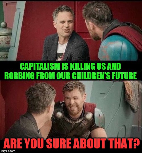 Mark “I can make millions playing Pretend in America but capitalism is failing us” Ruffalo | CAPITALISM IS KILLING US AND ROBBING FROM OUR CHILDREN'S FUTURE; ARE YOU SURE ABOUT THAT? | image tagged in mark ruffalo,socialism,capitalism,millionaire,memes,politics | made w/ Imgflip meme maker