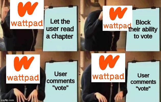 Gru's Plan Meme | Let the user read a chapter; Block their ability to vote; User comments "vote"; User comments "vote" | image tagged in gru's plan | made w/ Imgflip meme maker