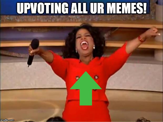 Oprah You Get A Meme | UPVOTING ALL UR MEMES! | image tagged in memes,oprah you get a | made w/ Imgflip meme maker