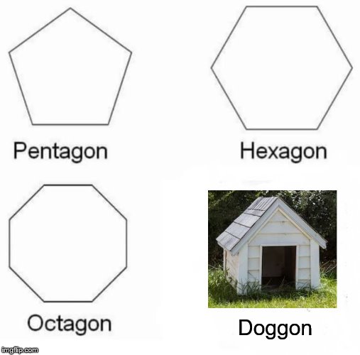 Pentagon Hexagon Octagon Meme | Doggon | image tagged in memes,pentagon hexagon octagon | made w/ Imgflip meme maker