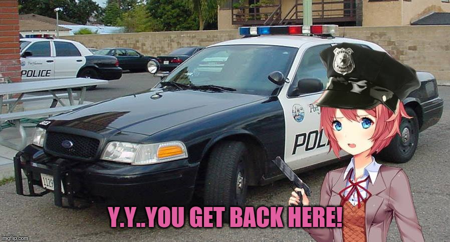 Sayori The Cop | Y.Y..YOU GET BACK HERE! | image tagged in sayori the cop | made w/ Imgflip meme maker
