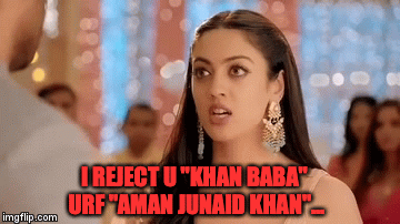 I REJECT U "KHAN BABA" URF "AMAN JUNAID KHAN"... | image tagged in gifs | made w/ Imgflip video-to-gif maker