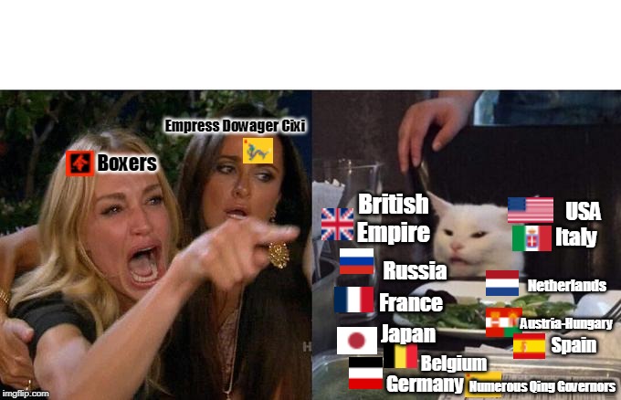 Woman Yelling At Cat Meme | Empress Dowager Cixi; Boxers; British Empire; USA; Italy; Russia; Netherlands; France; Austria-Hungary; Japan; Spain; Belgium; Germany; Numerous Qing Governors | image tagged in memes,woman yelling at cat | made w/ Imgflip meme maker