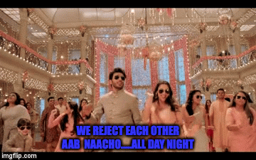 WE REJECT EACH OTHER AAB NAACHO.....ALL DAY NIGHT | image tagged in gifs | made w/ Imgflip video-to-gif maker