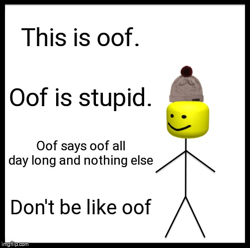 Be Like Bill | This is oof. Oof is stupid. Oof says oof all day long and nothing else; Don't be like oof | image tagged in memes,be like bill | made w/ Imgflip meme maker