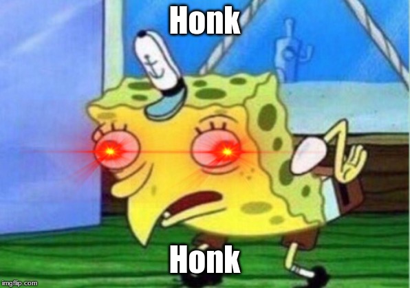 Mocking Spongebob Meme | Honk; Honk | image tagged in memes,mocking spongebob | made w/ Imgflip meme maker