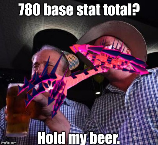 780 base stat total? Hold my beer. | made w/ Imgflip meme maker