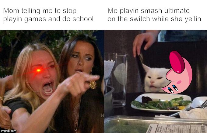 Woman Yelling At Cat | Mom telling me to stop playin games and do school; Me playin smash ultimate on the switch while she yellin | image tagged in memes,woman yelling at cat | made w/ Imgflip meme maker