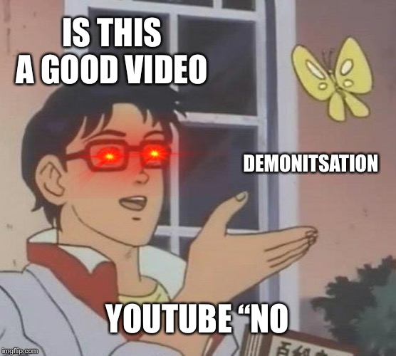 Is This A Pigeon | IS THIS A GOOD VIDEO; DEMONITSATION; YOUTUBE “NO | image tagged in memes,is this a pigeon | made w/ Imgflip meme maker