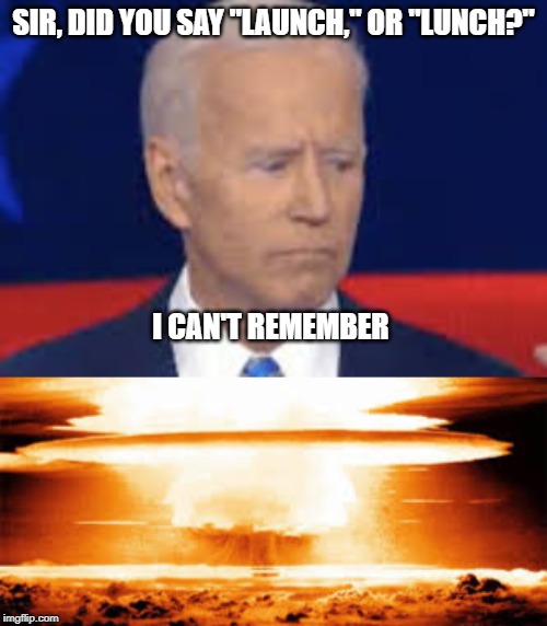 Joe Biden gaffe reality | SIR, DID YOU SAY "LAUNCH," OR "LUNCH?"; I CAN'T REMEMBER | image tagged in biden,gaffe | made w/ Imgflip meme maker