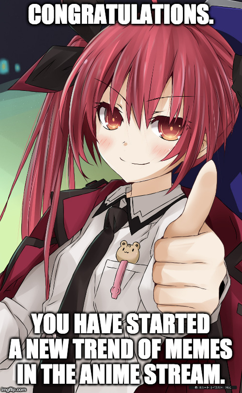 thumbs up anime girl | CONGRATULATIONS. YOU HAVE STARTED A NEW TREND OF MEMES IN THE ANIME STREAM. | image tagged in thumbs up anime girl | made w/ Imgflip meme maker