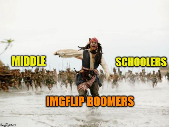 "Boomers" being metaphorical... | SCHOOLERS; MIDDLE; IMGFLIP BOOMERS | image tagged in memes,jack sparrow being chased | made w/ Imgflip meme maker
