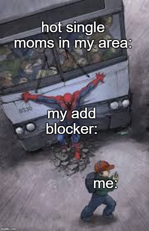 hot single moms in my area:; my add blocker:; me: | image tagged in spiderman,spam | made w/ Imgflip meme maker