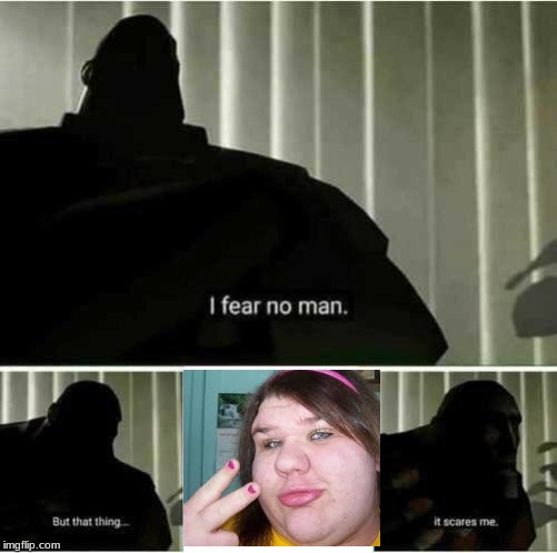 I fear no man | image tagged in i fear no man | made w/ Imgflip meme maker